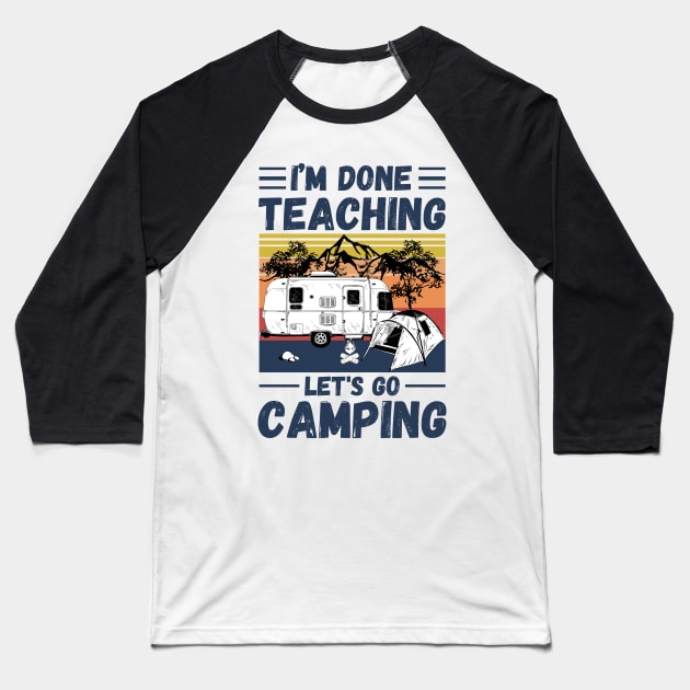 I’m Done Teaching Let's Go Camping, Retro Sunglasses Camping Teacher Gift Baseball T-Shirt by JustBeSatisfied